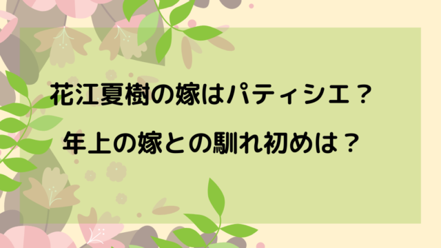 花江夏樹の嫁はパティシエでケーキがヤバい 年齢や馴れ初めについても りっちゃんブログ