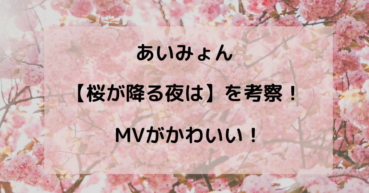 桜が降る夜は 歌詞の意味を考察 春の雰囲気漂うmvが可愛い りっちゃんブログ