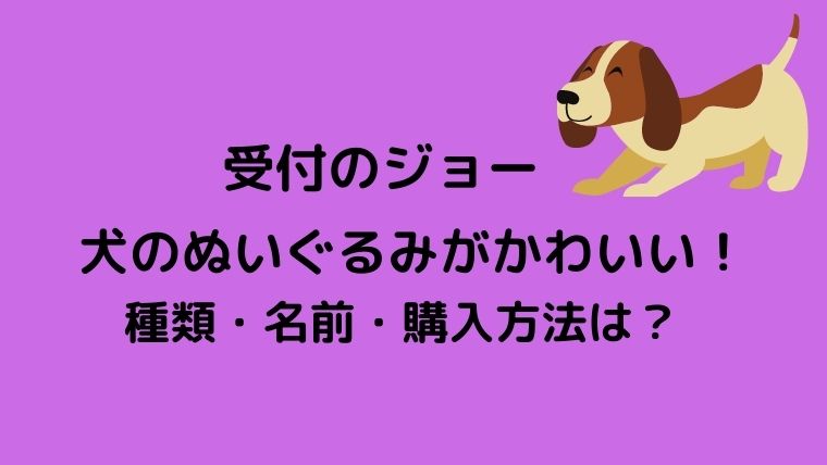 受付のジョーの犬のぬいぐるみがかわいい 種類 名前や購入方法は りっちゃんブログ